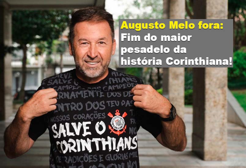 Augusto Melo fora: Fim do maior pesadelo da história Corinthiana!