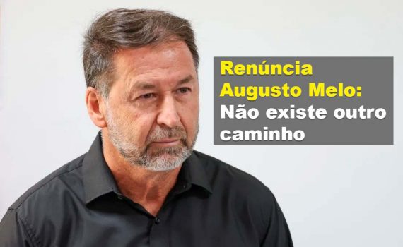 Renuncia Augusto Melo: Não existe outro caminho