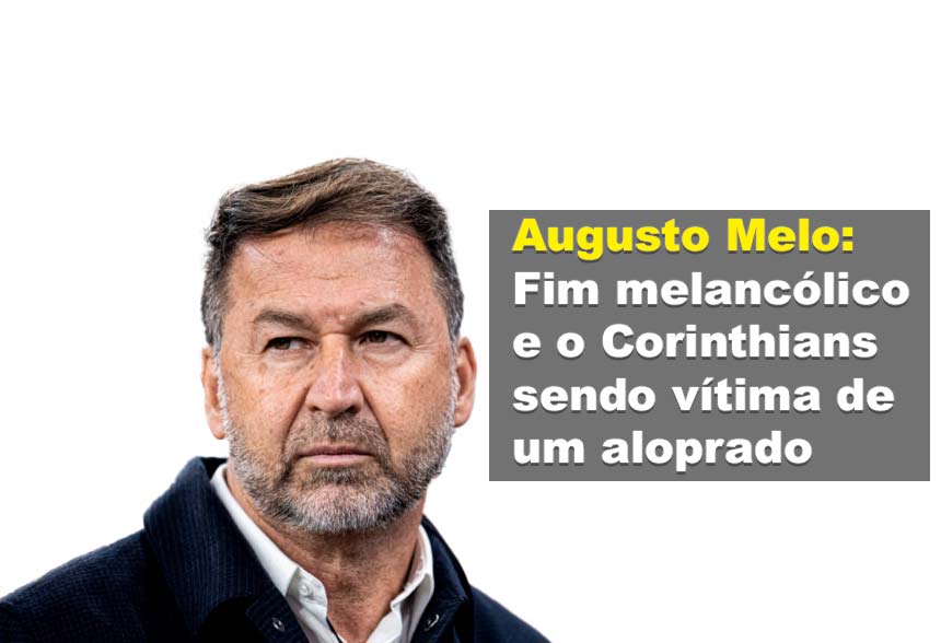 Augusto Melo: Fim melancólico e o Corinthians sendo vítima de um aloprado