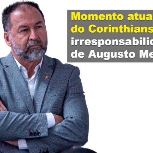 Momento atual do Corinthians e a irresponsabilidade de Augusto Melo