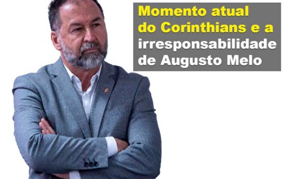 Momento atual do Corinthians e a irresponsabilidade de Augusto Melo