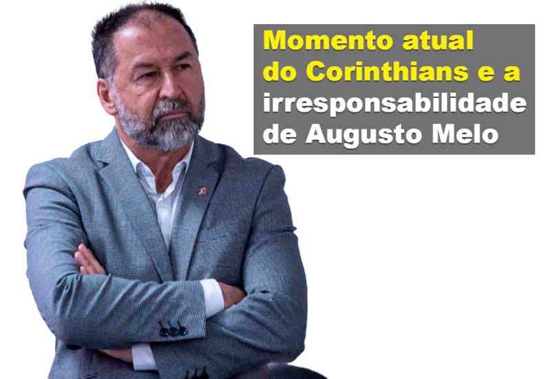 Momento atual do Corinthians e a irresponsabilidade de Augusto Melo