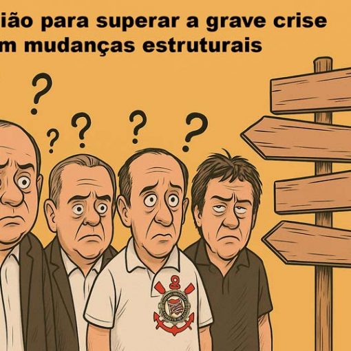 Corinthians: União para superar a grave crise com mudanças estruturais
